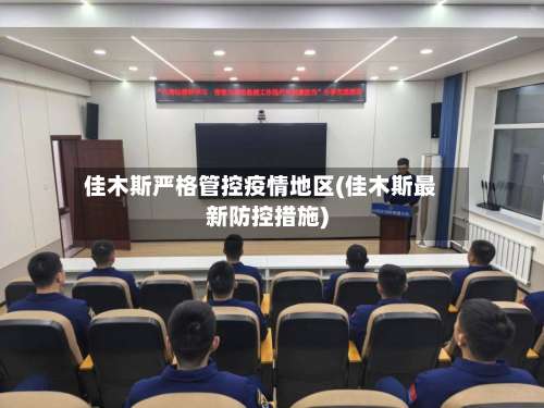 佳木斯严格管控疫情地区(佳木斯最新防控措施)-第1张图片