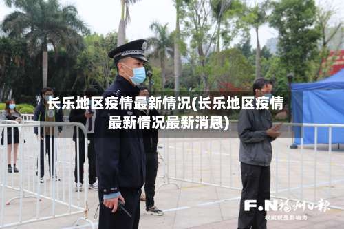长乐地区疫情最新情况(长乐地区疫情最新情况最新消息)-第3张图片