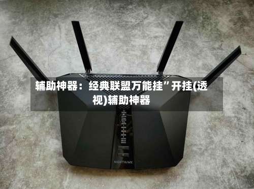 辅助神器：经典联盟万能挂	”开挂(透视)辅助神器-第1张图片