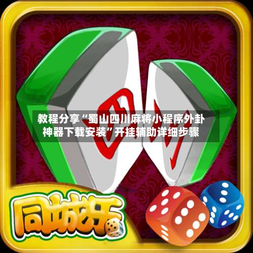 教程分享“蜀山四川麻将小程序外卦神器下载安装”开挂辅助详细步骤-第2张图片