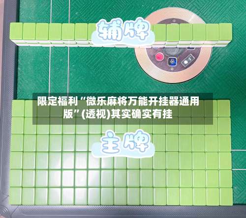 限定福利“微乐麻将万能开挂器通用版	”(透视)其实确实有挂-第2张图片