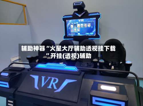 辅助神器“火星大厅辅助透视挂下载	”开挂(透视)辅助-第1张图片