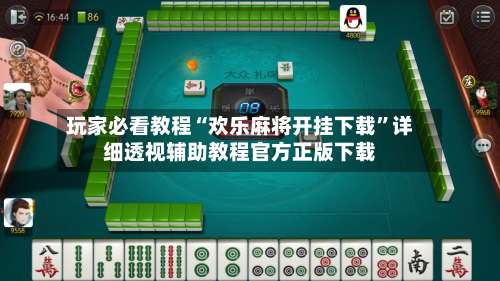 玩家必看教程“欢乐麻将开挂下载”详细透视辅助教程官方正版下载-第3张图片