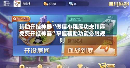 辅助开挂神器“微信小程序功夫川麻免费开挂神器”掌握辅助功能必胜规则-第1张图片