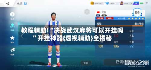 教程辅助!“决战武汉麻将可以开挂吗”开挂神器{透视辅助}全揭秘-第2张图片