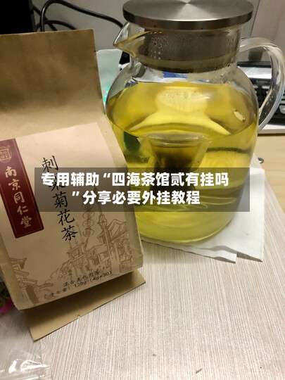 专用辅助“四海茶馆贰有挂吗	”分享必要外挂教程-第1张图片