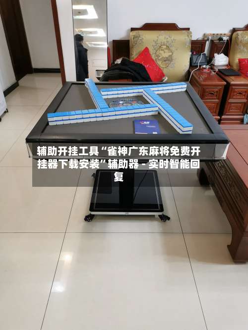 辅助开挂工具“雀神广东麻将免费开挂器下载安装”辅助器 - 实时智能回复-第1张图片