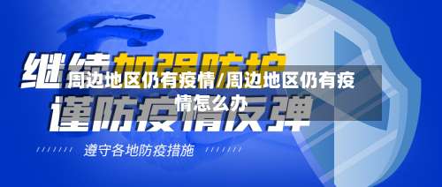 周边地区仍有疫情/周边地区仍有疫情怎么办-第2张图片