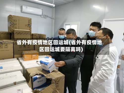 省外有疫情地区回运城(省外有疫情地区回运城要隔离吗)-第1张图片