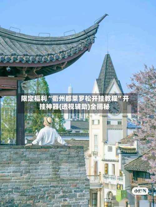 限定福利“衢州都莱罗松开挂教程”开挂神器{透视辅助}全揭秘-第1张图片