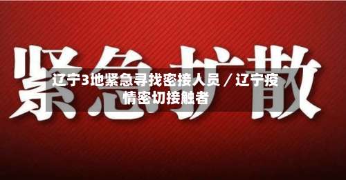 辽宁3地紧急寻找密接人员／辽宁疫情密切接触者-第2张图片