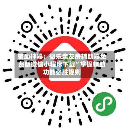 辅助神器：微乐亲友房辅助器免费版微信小程序下载”掌握辅助功能必胜规则-第1张图片