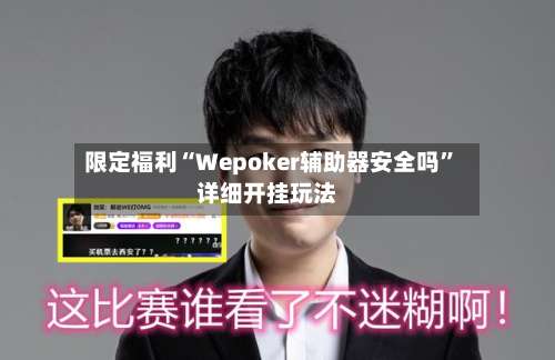 限定福利“Wepoker辅助器安全吗	”详细开挂玩法-第2张图片
