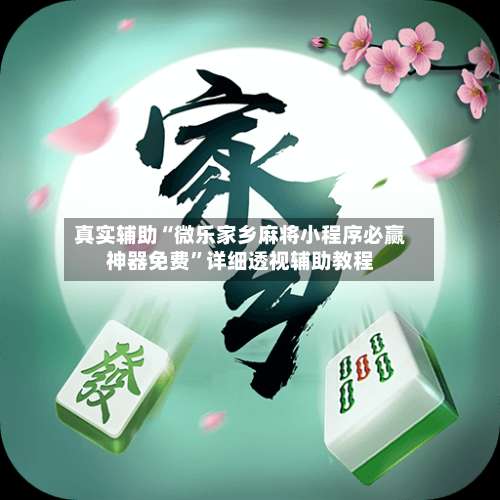 真实辅助“微乐家乡麻将小程序必赢神器免费”详细透视辅助教程-第2张图片