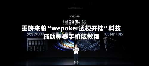 重磅来袭“wepoker透视开挂”科技辅助神器手机版教程-第3张图片