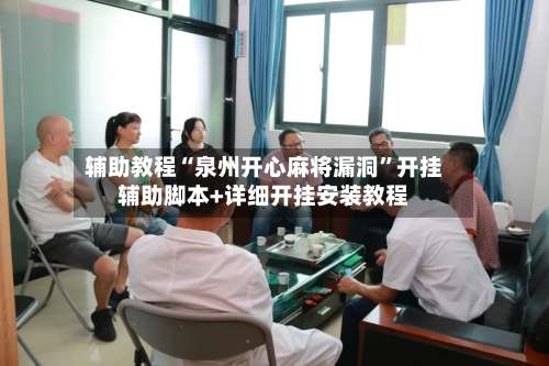 辅助教程“泉州开心麻将漏洞	”开挂辅助脚本+详细开挂安装教程-第1张图片