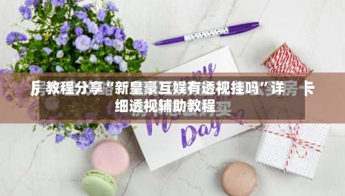 教程分享“新皇豪互娱有透视挂吗”详细透视辅助教程-第1张图片