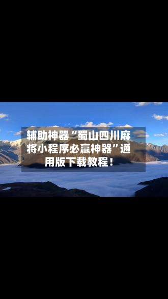 辅助神器“蜀山四川麻将小程序必赢神器”通用版下载教程！-第1张图片