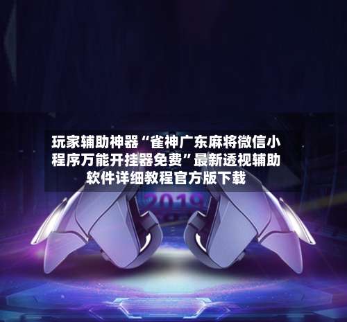 玩家辅助神器“雀神广东麻将微信小程序万能开挂器免费	”最新透视辅助软件详细教程官方版下载-第1张图片