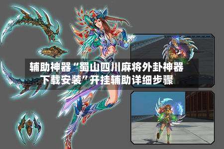 辅助神器“蜀山四川麻将外卦神器下载安装	”开挂辅助详细步骤-第1张图片