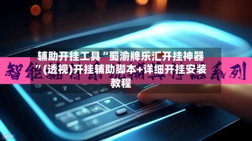 辅助开挂工具“蜀渝牌乐汇开挂神器”(透视)开挂辅助脚本+详细开挂安装教程-第1张图片