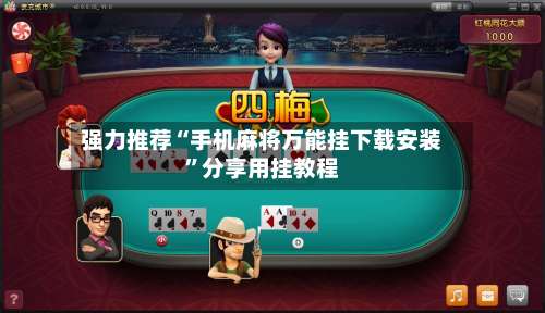 强力推荐“手机麻将万能挂下载安装	”分享用挂教程-第1张图片