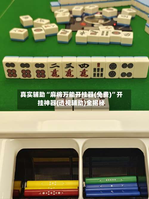 真实辅助“麻将万能开挂器(免费)	”开挂神器{透视辅助}全揭秘-第1张图片