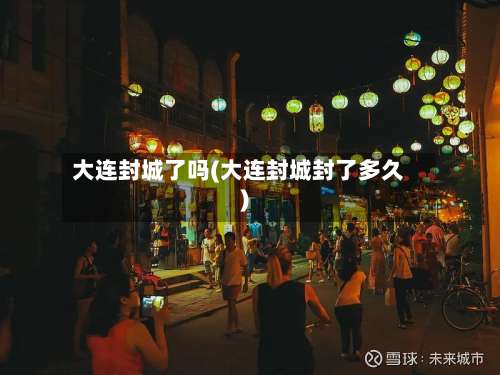 大连封城了吗(大连封城封了多久)-第1张图片