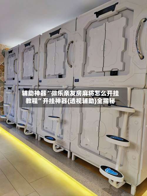 辅助神器“微乐亲友房麻将怎么开挂教程”开挂神器{透视辅助}全揭秘-第3张图片