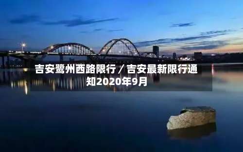 吉安鹭州西路限行／吉安最新限行通知2020年9月-第1张图片