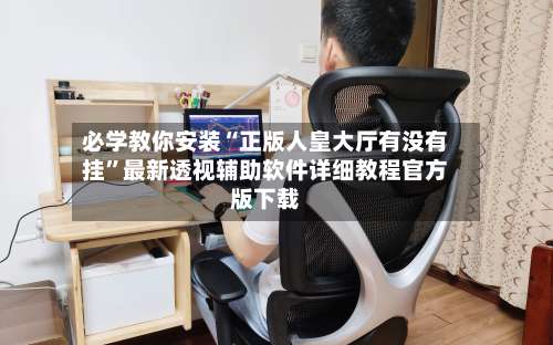 必学教你安装“正版人皇大厅有没有挂	”最新透视辅助软件详细教程官方版下载-第1张图片