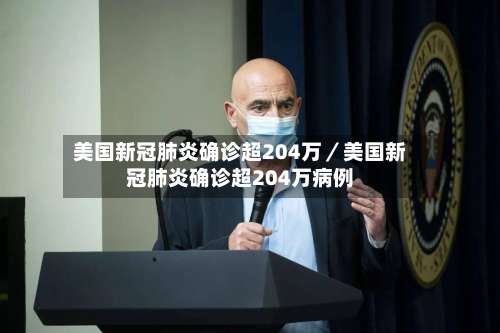 美国新冠肺炎确诊超204万／美国新冠肺炎确诊超204万病例-第3张图片