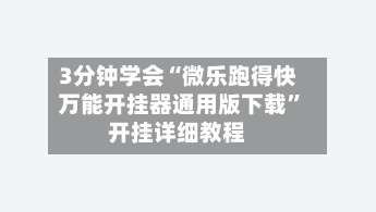3分钟学会“微乐跑得快万能开挂器通用版下载”开挂详细教程-第1张图片