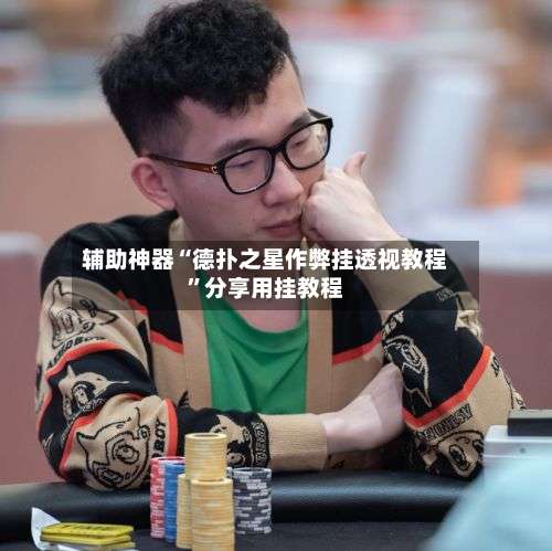 辅助神器“德扑之星作弊挂透视教程	”分享用挂教程-第3张图片