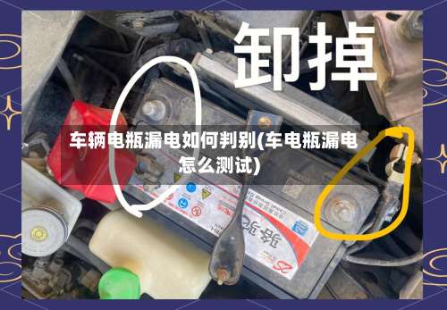 车辆电瓶漏电如何判别(车电瓶漏电怎么测试)-第2张图片