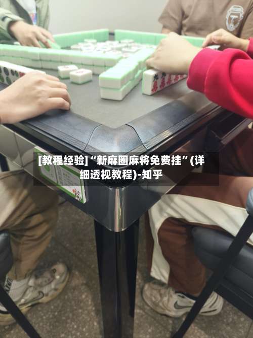 [教程经验]“新麻圈麻将免费挂	”(详细透视教程)-知乎-第1张图片