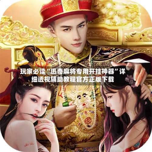 玩家必读“迅奇麻将专用开挂神器”详细透视辅助教程官方正版下载-第2张图片