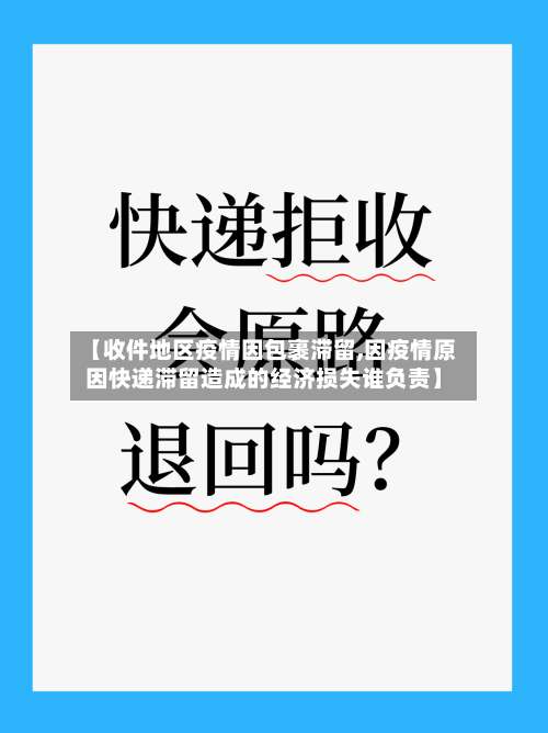 【收件地区疫情因包裹滞留,因疫情原因快递滞留造成的经济损失谁负责】-第2张图片