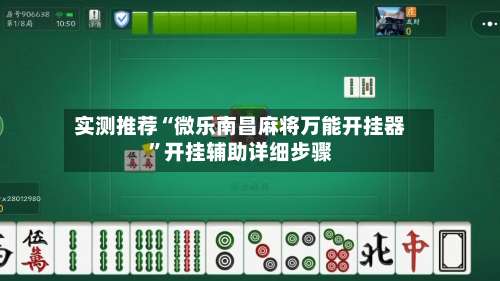 实测推荐“微乐南昌麻将万能开挂器	”开挂辅助详细步骤-第1张图片