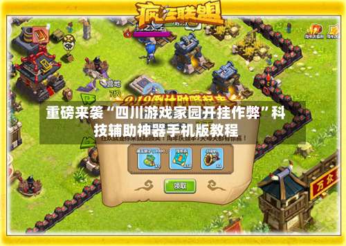 重磅来袭“四川游戏家园开挂作弊”科技辅助神器手机版教程-第1张图片