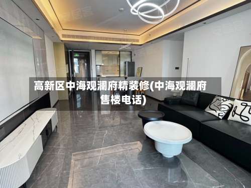 高新区中海观澜府精装修(中海观澜府售楼电话)-第1张图片