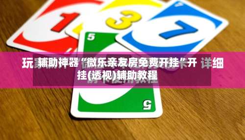 辅助神器“微乐亲友房免费开挂”开挂(透视)辅助教程-第1张图片