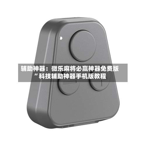 辅助神器：微乐麻将必赢神器免费版	”科技辅助神器手机版教程-第1张图片