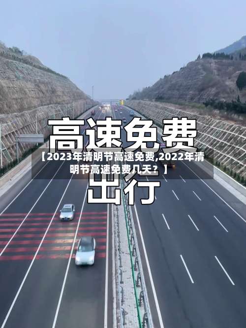【2023年清明节高速免费,2022年清明节高速免费几天？】-第3张图片
