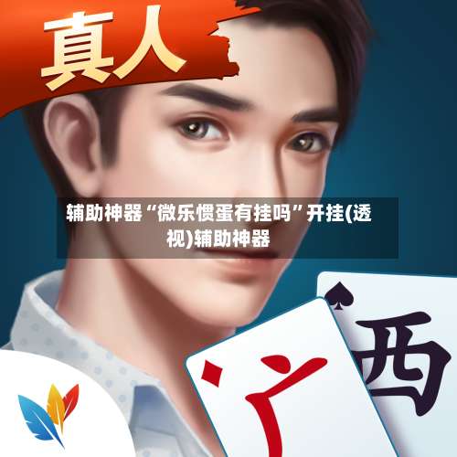 辅助神器“微乐惯蛋有挂吗”开挂(透视)辅助神器-第1张图片