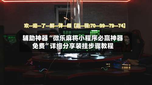 辅助神器“微乐麻将小程序必赢神器免费”详细分享装挂步骤教程-第1张图片