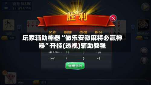 玩家辅助神器“微乐安徽麻将必赢神器”开挂(透视)辅助教程-第2张图片