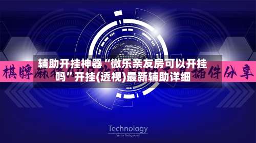 辅助开挂神器“微乐亲友房可以开挂吗”开挂(透视)最新辅助详细-第1张图片