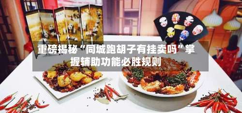 重磅揭秘“同城跑胡子有挂卖吗	”掌握辅助功能必胜规则-第3张图片