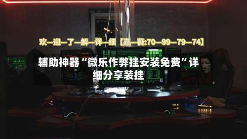 辅助神器“微乐作弊挂安装免费	”详细分享装挂-第3张图片